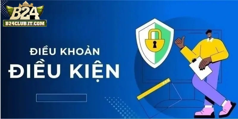 Lý do điều kiện và điều khoản B24CLUB quan trọng trong hoạt động cá cược